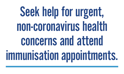 Seek help for urgent, non-coronavirus health concerns and attend immunisation appointments