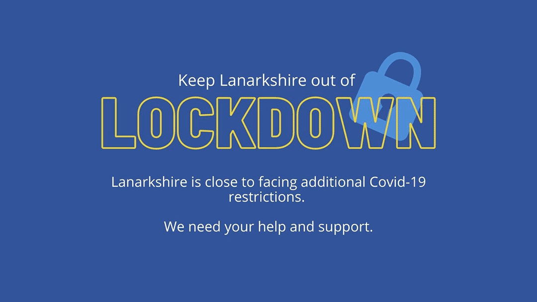 Keep Lanarkshire outr of Lockdown - Lanarkshire is close to facing additional COVID-19 restrictions. We need your help and support.