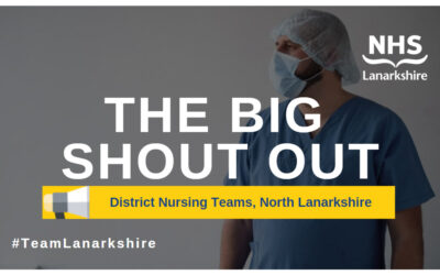 Big Shout Out – Staff from the District Nursing Teams, North Lanarkshire